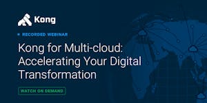 Kong for Multi-cloud: Accelerating Your Digital Transformation