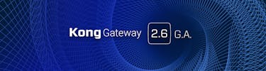 Kong Gateway 2.6 Now Generally Available!