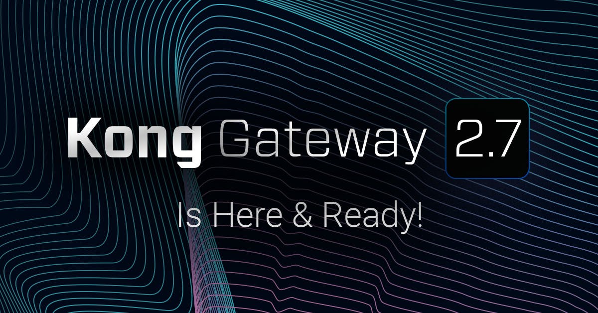 Kong Gateway 2.7 for API Security and FIPS 1402 Compliance Kong Inc.