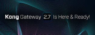 Kong Gateway 2.7 Is Here and Ready!
