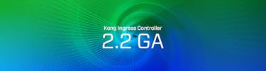 Kong Ingress Controller 2.2 GA Release