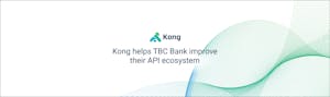 Kong helps TBC Bank improve their API ecosystem